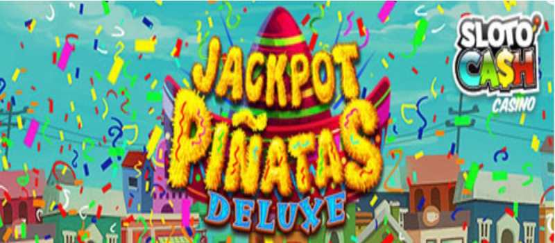 Sloto Cash Jackpot Pinatas Deluxe Bonus