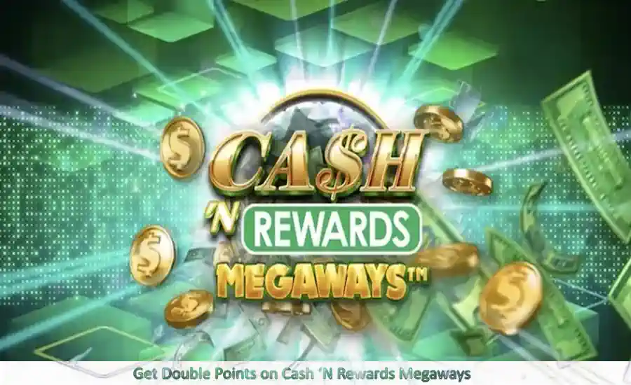 Double Points on Cash ‘N Rewards Megaways
